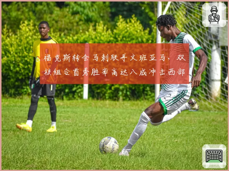 福克斯转会马刺联手文班亚马，双核组合首秀胜率高达八成冲击西部前四？