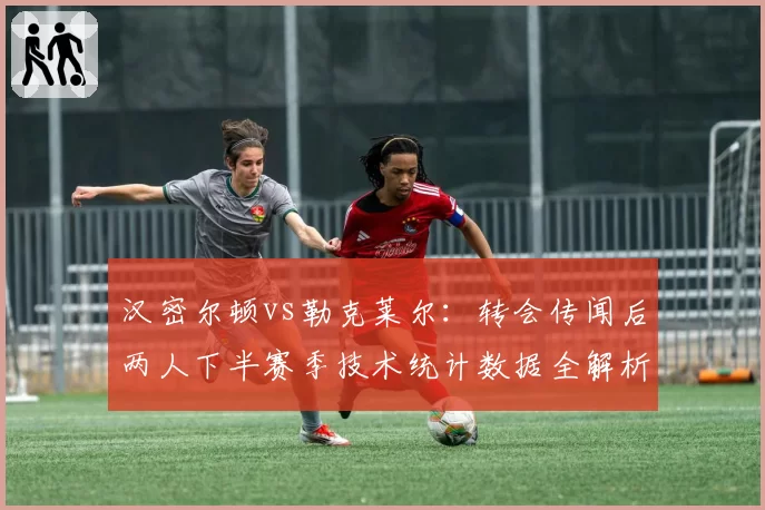 汉密尔顿vs勒克莱尔:转会传闻后两人下半赛季技术统计数据全解析